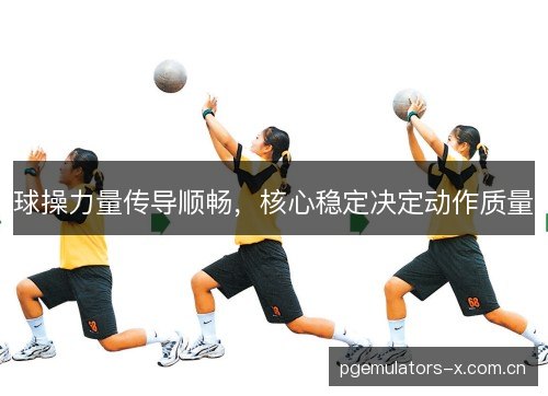 球操力量传导顺畅，核心稳定决定动作质量